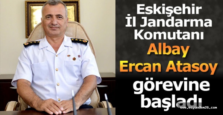 Eskişehir İl Jandarma Komutanı Albay Ercan Atasoy görevine başladı