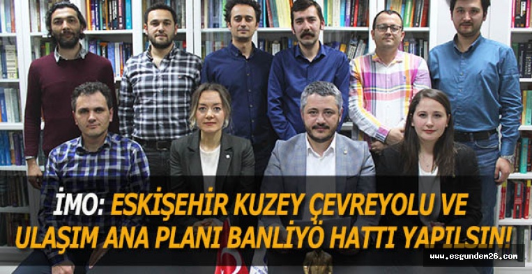 İMO: ESKİŞEHİR KUZEY ÇEVREYOLU VE  ULAŞIM ANA PLANI BANLİYÖ HATTI YAPILSIN!