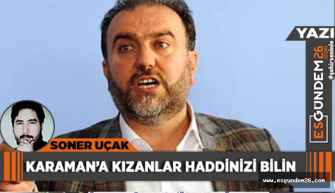 KARAMAN’A KIZANLAR HADDİNİZİ BİLİN