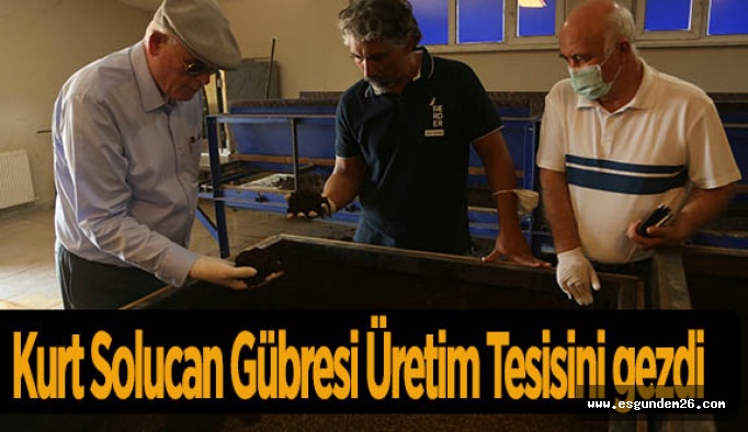 Kazım Kurt Solucan Gübresi Üretim Tesisini gezdi