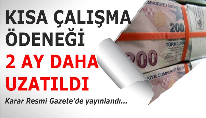 KISA ÇALIŞMA ÖDENEĞİ 2 AY DAHA UZATILDI