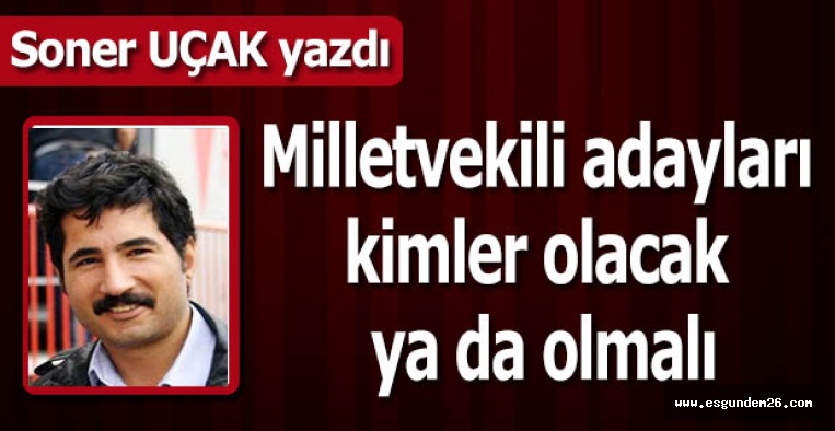 Milletvekili adayları kimler olacak ya da olmalı