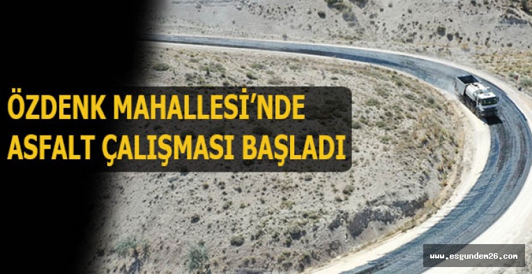 ÖZDENK MAHALLESİ’NDE ASFALT ÇALIŞMASI BAŞLADI