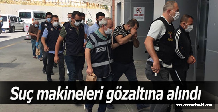 Suç makineleri polis ekiplerince gözaltına alındı