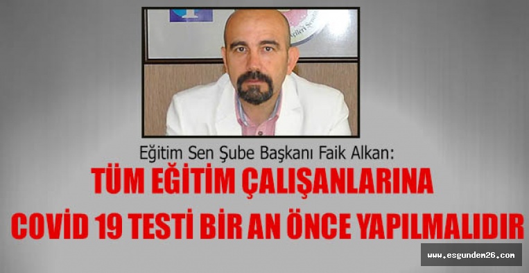 TÜM EĞİTİM ÇALIŞANLARINA COVİD 19 TESTİ BİR AN ÖNCE YAPILMALIDIR