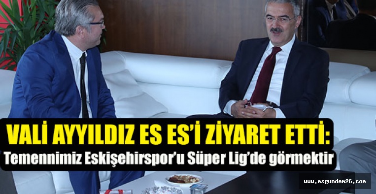 VALİ AYYILDIZ ES ES’İ ZİYARET ETTİ: