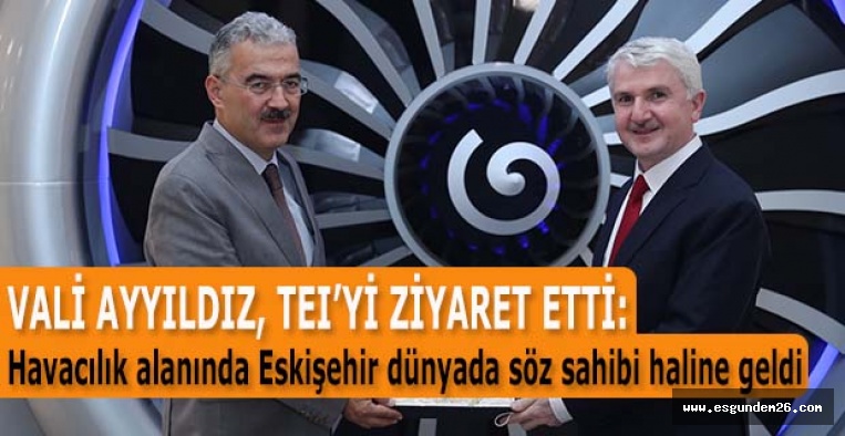 VALİ AYYILDIZ, TEI’Yİ ZİYARET ETTİ