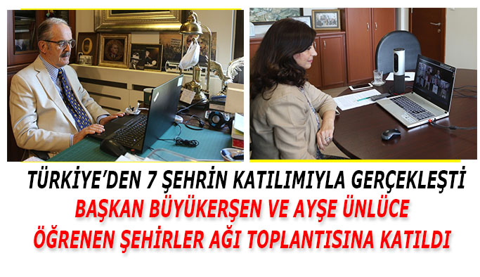 BAŞKAN BÜYÜKERŞEN VE AYŞE ÜNLÜCE ÖĞRENEN ŞEHİRLER AĞI TOPLANTISINA KATILDI