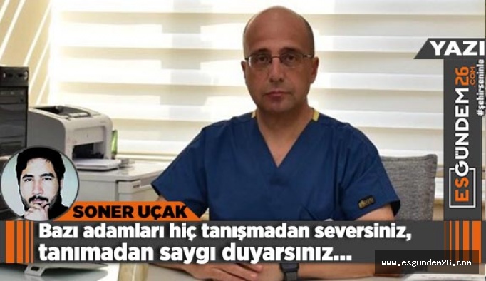 Bazı adamları hiç tanışmadan seversiniz, tanımadan saygı duyarsınız