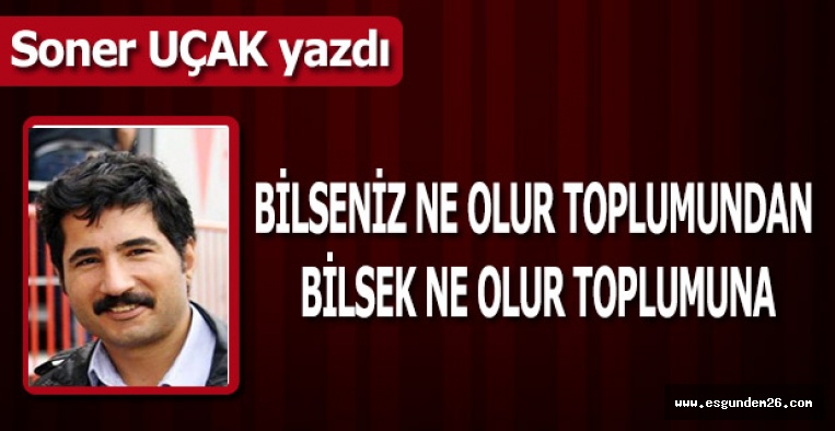 BİLSENİZ NE OLUR TOPLUMUNDAN BİLSEK NE OLUR TOPLUMUNA