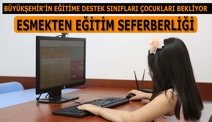 BÜYÜKŞEHİR’İN EĞİTİME DESTEK SINIFLARI  ÇOCUKLARI BEKLİYOR