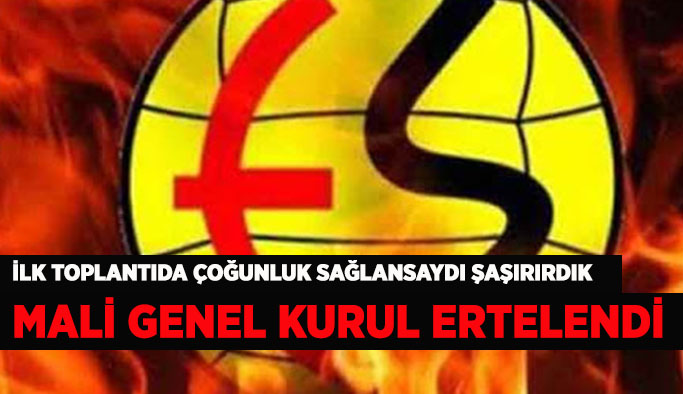 ES ES’TE MALİ GENEL KURUL ERTELENDİ