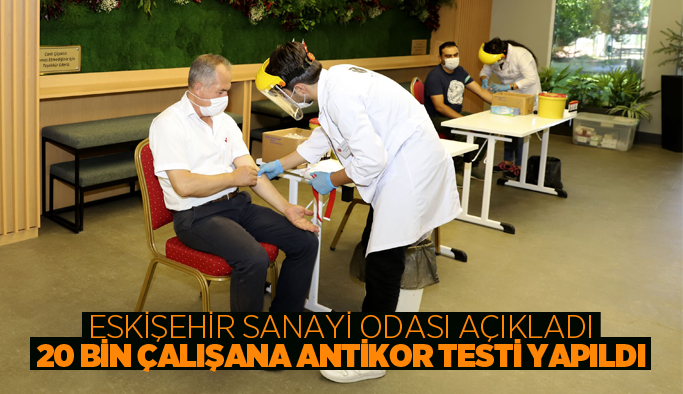 ESKİŞEHİR’DE, 20 BİN ÇALIŞANA ANTİKOR TESTİ YAPILDI