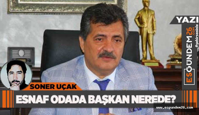 ESNAF ODADA BAŞKAN NEREDE?