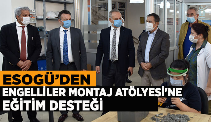 ESOGÜ’DEN ENGELLİLER MONTAJ ATÖLYESİ'NE EĞİTİM DESTEĞİ