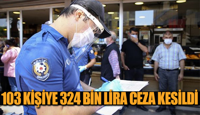 Korona denetimlerinde 103 kişiye 324 bin lira ceza kesildi