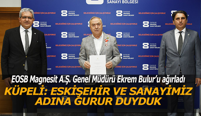 KÜPELİ: ESKİŞEHİR VE SANAYİMİZ ADINA GURUR DUYDUK