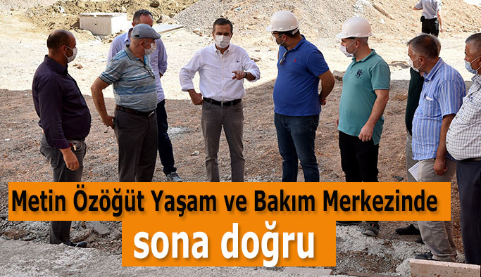 Metin Özöğüt Yaşam ve Bakım Merkezinde sona doğru