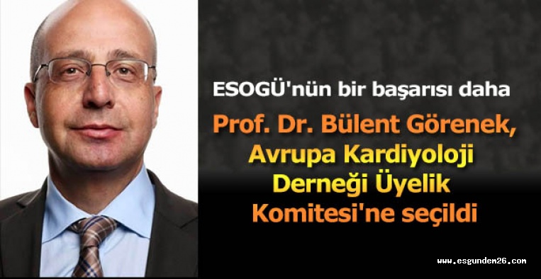 Prof. Görenek Avrupa Kardiyoloji Derneği Üyelik Komitesi'ne seçildi