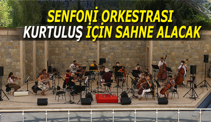 SENFONİ ORKESTRASI KURTULUŞ İÇİN SAHNE ALACAK