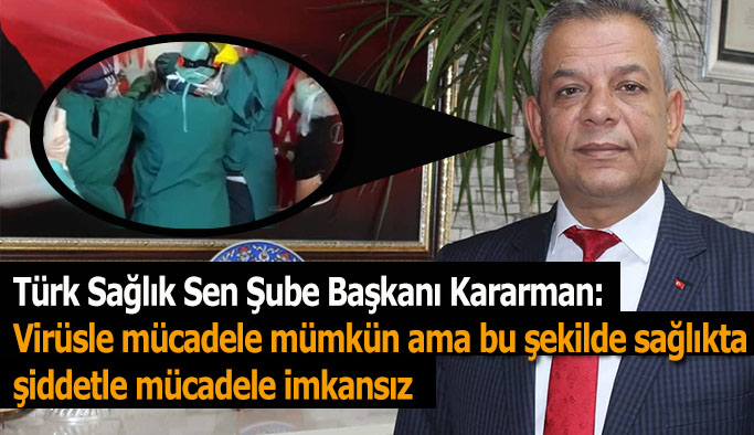 Türk Sağlık Sen Şube Başkanı Kararman: O görüntüler şiddetin boyutunu göstermektedir
