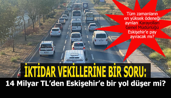 14 Milyar TL’den Eskişehir’e bir yol düşer mi?