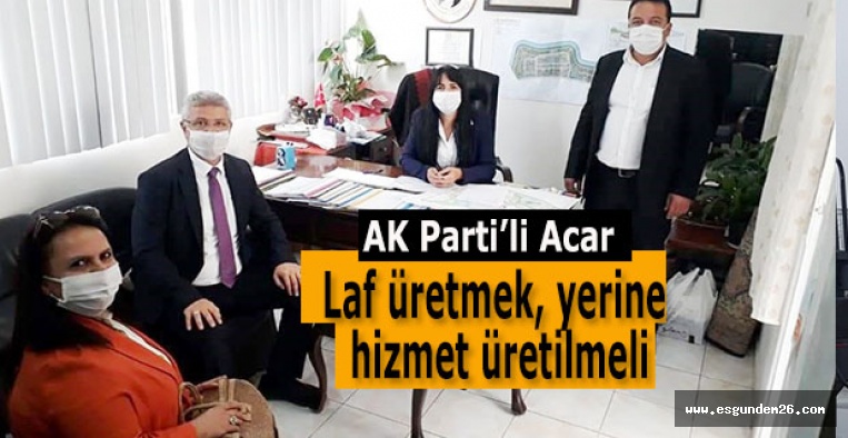 Acar: Laf üretmek, yerine hizmet üretilmeli