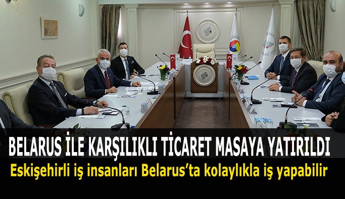 BELARUS İLE KARŞILIKLI TİCARET MASAYA YATIRILDI