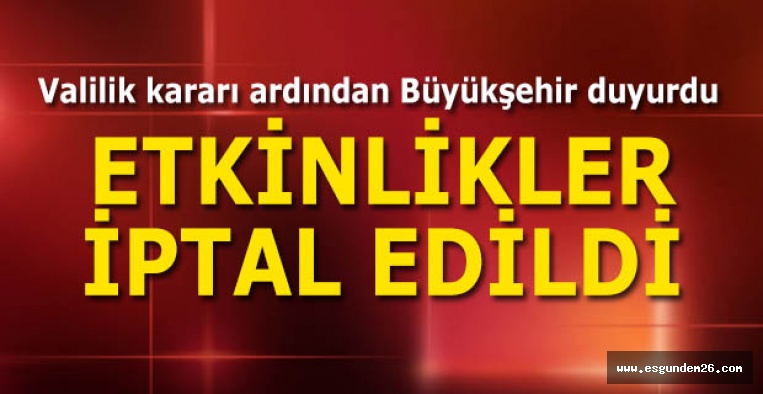 BÜYÜKŞEHİR ETKİNLİKLERİNİ İPTAL ETTİ