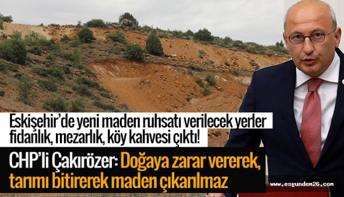 CHP’li Çakırözer: Doğaya zarar vererek, tarımı bitirerek maden çıkarılmaz