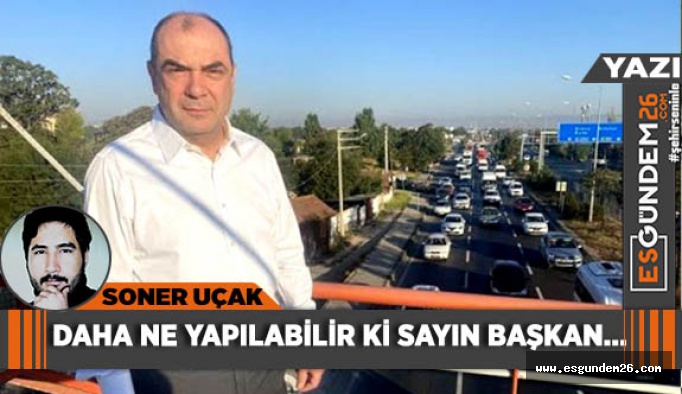 DAHA NE YAPILABİLİR Kİ SAYIN BAŞKAN…