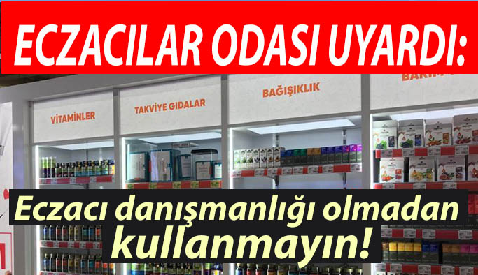 ECZACILAR ODASI UYARDI: Eczacı danışmanlığı olmadan kullanmayın!