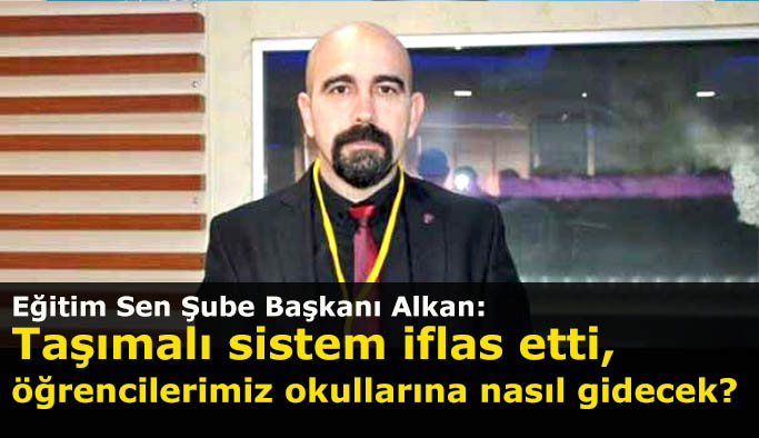 Eğitim Sen Şube Başkanı Alkan: Taşımalı sistem iflas etti,  öğrencilerimiz okullarına nasıl gidecek?