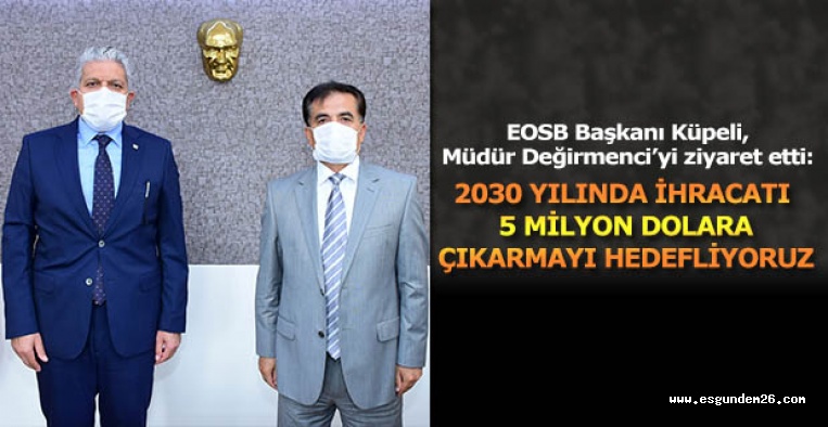 EOSB BAŞKANI KÜPELİ’DEN MÜDÜR DEĞİRMENCİ’YE HAYIRLI OLSUN ZİYARETİ