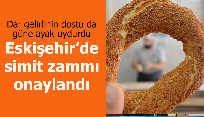 Eskişehir’de simit zammı onaylandı