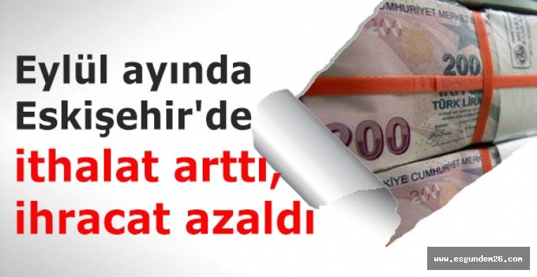 Eylül ayında Eskişehir'de ithalat arttı, ihracat azaldı