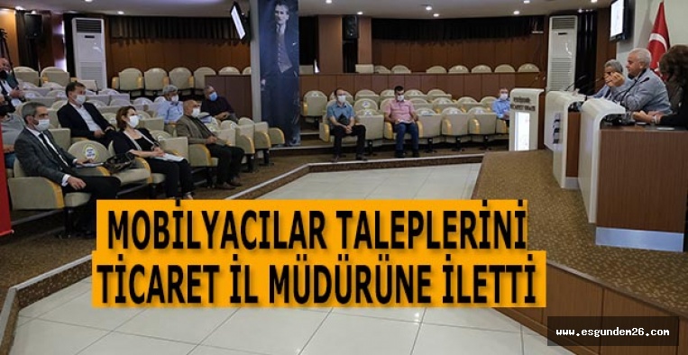 MOBİLYACILAR TALEPLERİNİ TİCARET İL MÜDÜRÜNE İLETTİ