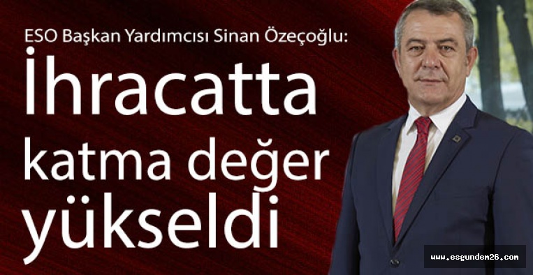 Özeçoğlu: İhracatta katma değer yükseldi