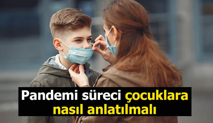 Pandemi süreci yeni normalleri çocuklara nasıl anlatılmalı