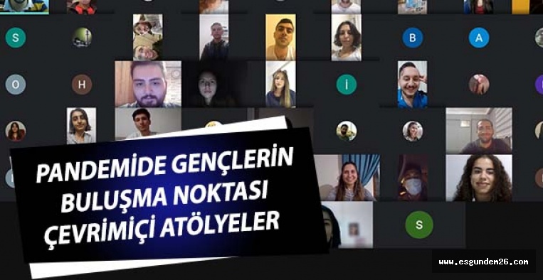 PANDEMİDE GENÇLERİN BULUŞMA NOKTASI ÇEVRİMİÇİ ATÖLYELER