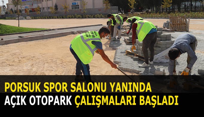 PORSUK SPOR SALONU YANINDA AÇIK OTOPARK ÇALIŞMALARI BAŞLADI