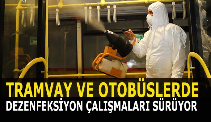 TRAMVAY VE OTOBÜSLERDE  DEZENFEKSİYON ÇALIŞMALARI ARALIKSIZ SÜRÜYOR