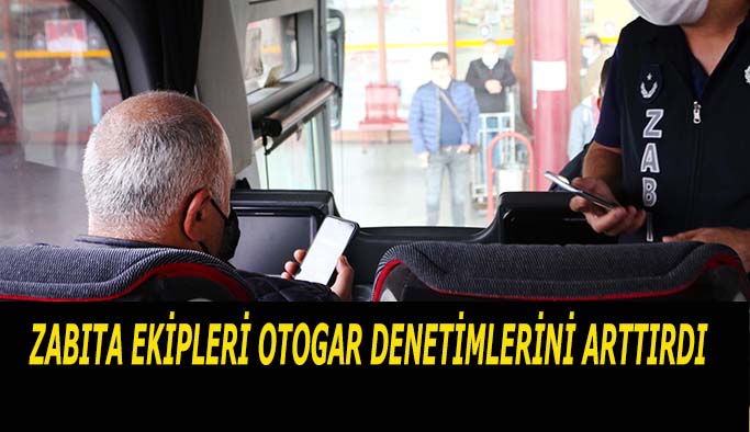 ZABITA EKİPLERİ OTOGAR DENETİMLERİNİ ARTTIRDI