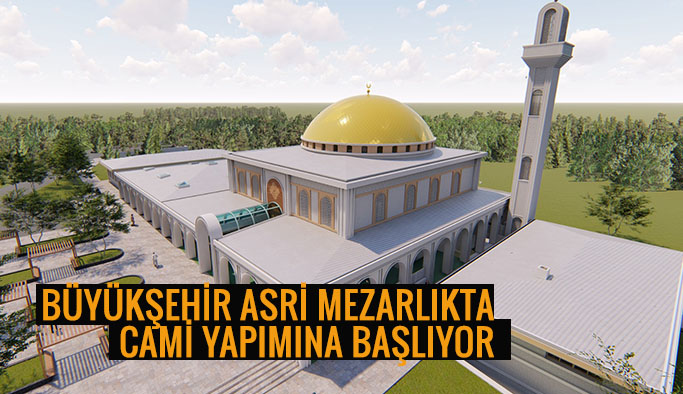 ASRİ MEZARLIĞA CAMİ YAPILIYOR