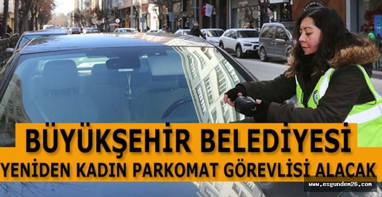 BÜYÜKŞEHİR BELEDİYESİ YENİDEN KADIN PARKOMAT GÖREVLİSİ ALACAK