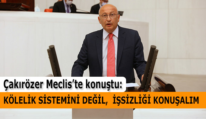 Çakırözer: Bugün Türkiye’de işsiz sayımız 10 milyona dayandı