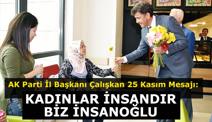 ÇALIŞKAN:KADINLAR İNSANDIR BİZ İNSANOĞLU