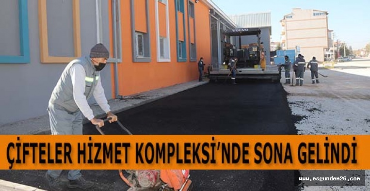 ÇİFTELER HİZMET KOMPLEKSİ’NDE SONA GELİNDİ