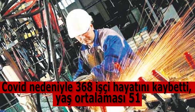 Covid-19 nedeniyle 368 işçi hayatını kaybetti, yaş ortalaması 51