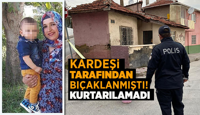 Eskişehir'de kardeşinin bıçakladığı kadın hayatını kaybetti